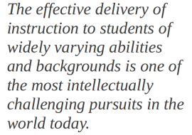 The effective delivery of instruction to students of widely varying abilities and backgrounds is one of the most intellectually challenging pursuits in the world today.